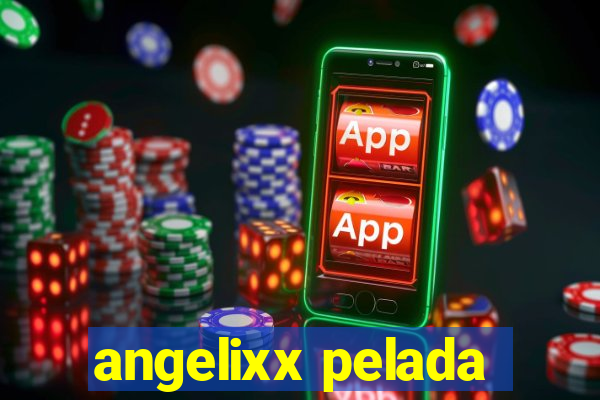 angelixx pelada